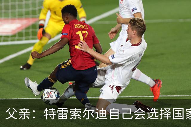 父亲：特雷索尔迪自己会选择国家队，对国米戴帽让全家震惊